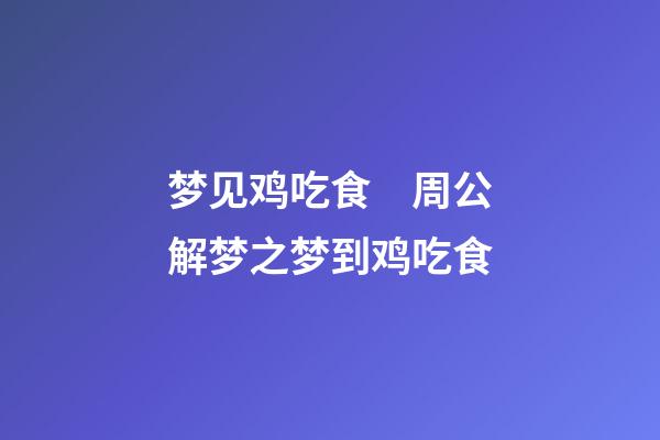 梦见鸡吃食　周公解梦之梦到鸡吃食